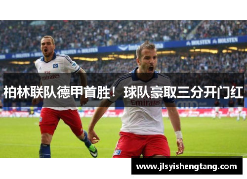 柏林联队德甲首胜！球队豪取三分开门红