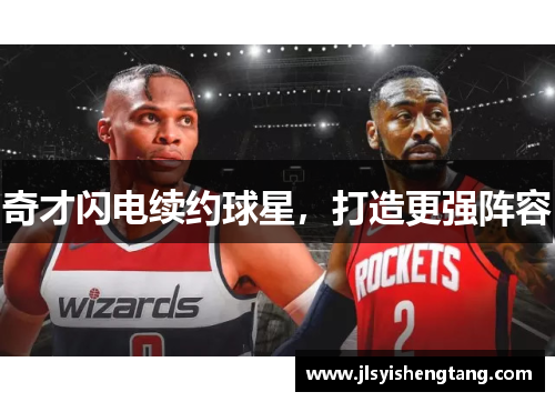 奇才闪电续约球星，打造更强阵容