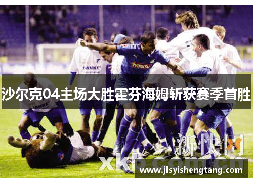 沙尔克04主场大胜霍芬海姆斩获赛季首胜