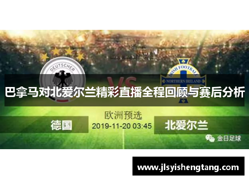 巴拿马对北爱尔兰精彩直播全程回顾与赛后分析