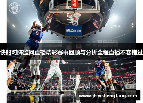 快船对阵监网直播精彩赛事回顾与分析全程直播不容错过