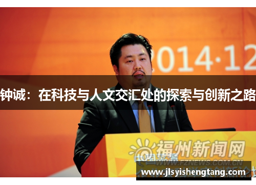 钟诚：在科技与人文交汇处的探索与创新之路