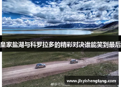 皇家盐湖与科罗拉多的精彩对决谁能笑到最后