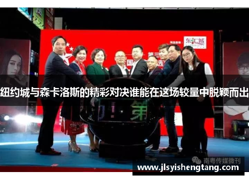 纽约城与森卡洛斯的精彩对决谁能在这场较量中脱颖而出